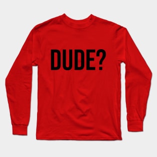 Dude? Tshirts Trending now male fashion Long Sleeve T-Shirt